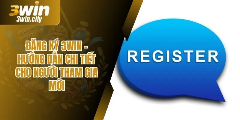 Đăng Ký 3Win – Hướng Dẫn Chi Tiết Cho Người Tham Gia Mới