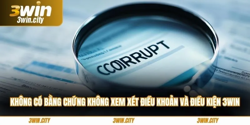 Không có bằng chứng không xem xét điều khoản và điều kiện 3Win