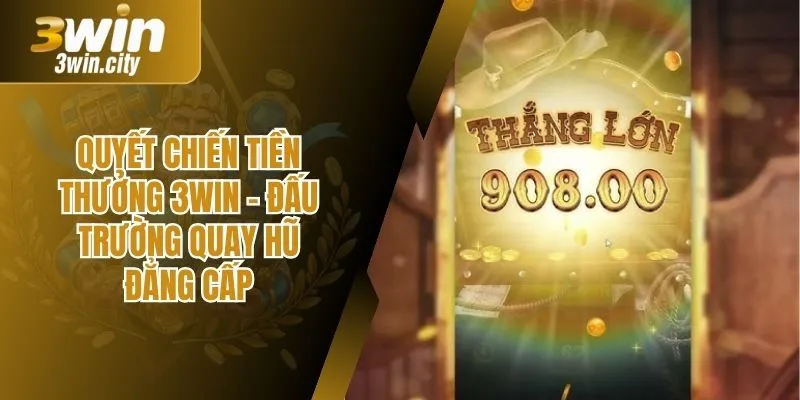 Quyết Chiến Tiền Thưởng 3Win – Đấu Trường Quay Hũ Đẳng Cấp