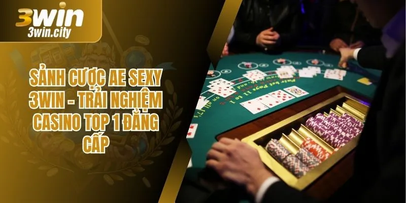 Sảnh Cược Ae Sexy 3Win – Trải Nghiệm Casino Top Đẳng Cấp