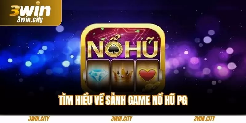 Tìm hiểu về sảnh game nổ hũ PG