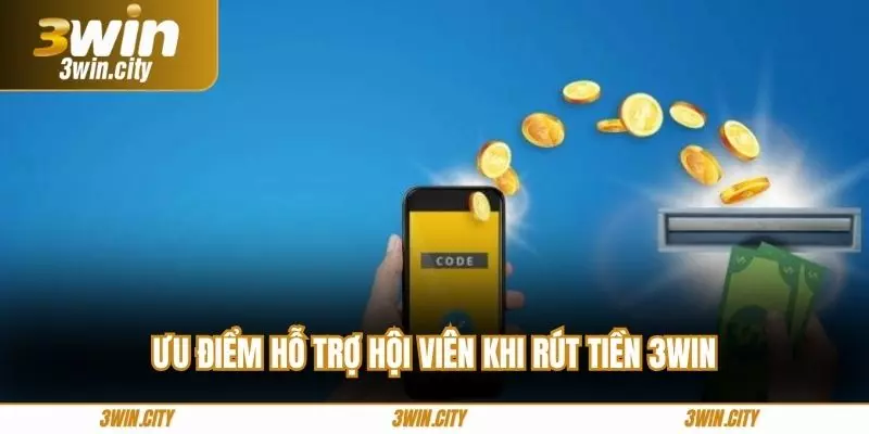 Ưu điểm hỗ trợ hội viên khi rút tiền 3win